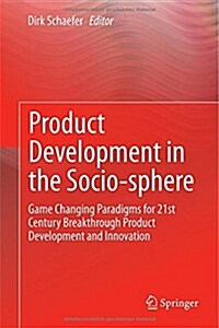 Product Development in the Socio-Sphere: Game Changing Paradigms for 21st Century Breakthrough Product Development and Innovation (Hardcover, 2014)