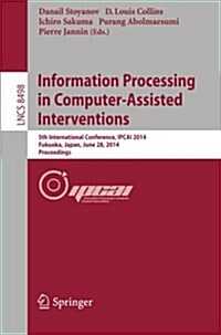 Information Processing in Computer-Assisted Interventions: 5th International Conference, Ipcai 2014, Fukuoka, Japan, June 28, 2014 Proceedings (Paperback, 2014)