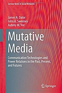 Mutative Media: Communication Technologies and Power Relations in the Past, Present, and Futures (Hardcover, 2015)