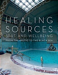 Healing Sources: Spas and Wellbeing from the Baltic to the Black Sea (Hardcover)