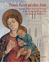 Flemish Masters and the Other Artists: Foreign Artists from the Heritage of the Fondo Edifici Di Culto del Ministero Dellinterno (Paperback)