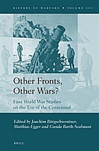 Other Fronts, Other Wars?: First World War Studies on the Eve of the Centennial (Hardcover)