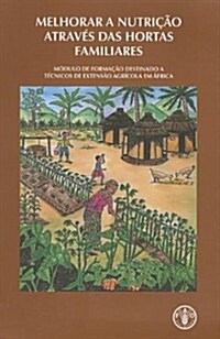 Melhorar A Nutricao Atraves Das Hortas Familiares: Modulo de Formacao Destinado A Tecnicos de Extensao Agricola Em Africa (Spiral)