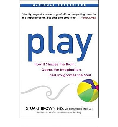 Play: How It Shapes the Brain, Opens the Imagination, and Invigorates the Soul (Paperback)