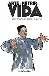 El Arte de Nutrir La Vida: Zhan Zhuang, El Poder de La Quietud (Paperback)