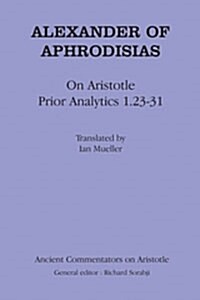 Alexander Aphrodisias Analytics : On Aristotle Prior Analytics 1.23-31 (Hardcover)