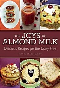 The Joys of Almond Milk: Delicious Recipes for the Dairy-Free (Paperback)