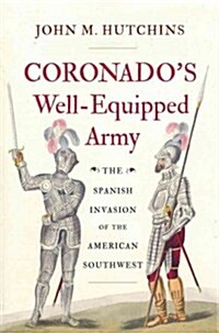 Coronados Well-Equipped Army: The Spanish Invasion of the American Southwest (Hardcover)