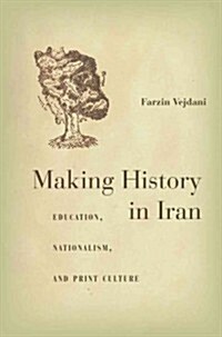 Making History in Iran: Education, Nationalism, and Print Culture (Hardcover)