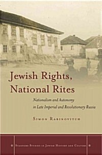 Jewish Rights, National Rites: Nationalism and Autonomy in Late Imperial and Revolutionary Russia (Hardcover)