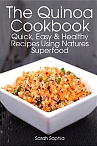 The Quinoa Cookbook: Quick, Easy and Healthy Recipes Using Natures Superfood (Paperback)