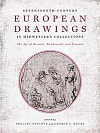 Seventeenth-Century European Drawings in Midwestern Collections: The Age of Bernini, Rembrandt, and Poussin (Hardcover)