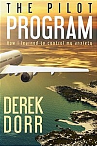 The Pilot Program: How I Learned to Control My Anxiety. (Paperback)