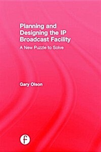 Planning and Designing the IP Broadcast Facility : A New Puzzle to Solve (Hardcover)