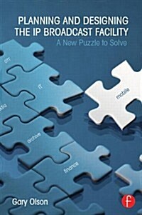 Planning and Designing the IP Broadcast Facility : A New Puzzle to Solve (Paperback)