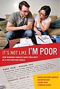 Its Not Like Im Poor: How Working Families Make Ends Meet in a Post-Welfare World (Paperback)