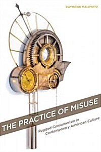 The Practice of Misuse: Rugged Consumerism in Contemporary American Culture (Hardcover)