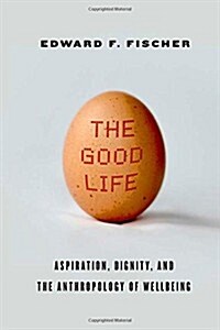 The Good Life: Aspiration, Dignity, and the Anthropology of Wellbeing (Paperback)