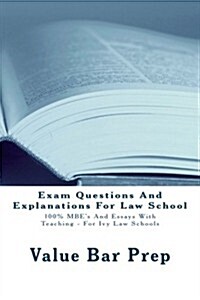 Exam Questions and Explanations for Law School: 100% MBEs and Essays with Teaching - For Ivy Law Schools (Paperback)