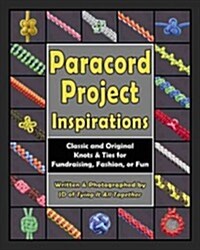 Paracord Project Inspirations: Classic and Original Knots & Ties for Fundraising, Fashion, or Fun (Paperback)