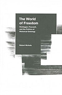 The World of Freedom: Heidegger, Foucault, and the Politics of Historical Ontology (Hardcover)