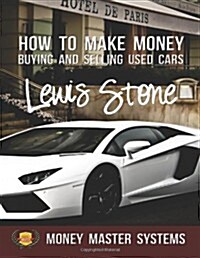 How to Make Money Buying and Selling Used Cars: Money Master Systems (Paperback)