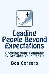 Leading People Beyond Expectations: Growing Your Company by Growing Your People (Paperback)