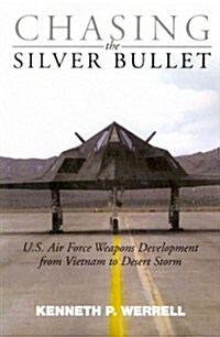 Chasing the Silver Bullet: U.S. Air Force Weapons Development from Vietnam to Desert Storm (Paperback)