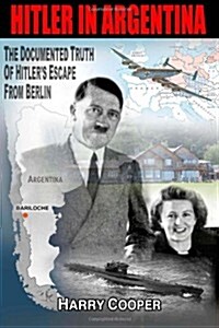 Hitler in Argentina: The Documented Truth of Hitlers Escape from Berlin (Paperback)