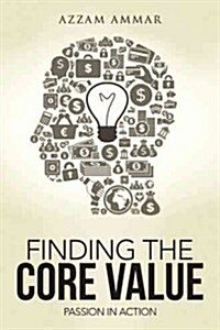 Finding the Core Value: Passion in Action (Hardcover)