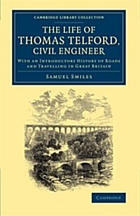 The Life of Thomas Telford, Civil Engineer : With an Introductory History of Roads and Travelling in Great Britain (Paperback)