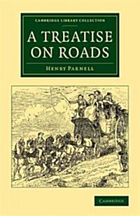 A Treatise on Roads : Wherein the Principles on Which Roads Should Be Made Are Explained and Illustrated, by the Plans, Specifications, and Contracts  (Paperback)