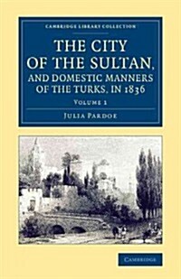 The City of the Sultan, and Domestic Manners of the Turks, in 1836 (Paperback)