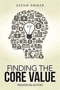 Finding the Core Value: Passion in Action (Paperback)