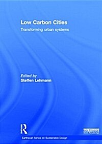 Low Carbon Cities : Transforming Urban Systems (Hardcover)