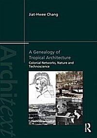 A Genealogy of Tropical Architecture : Colonial Networks, Nature and Technoscience (Paperback)