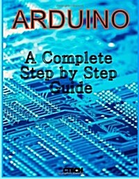 Arduino: A Complete Step by Step Guide (Paperback)