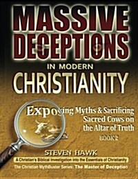 Massive Deceptions in Modern Christianity: Exposing Myths & Sacrificing Sacred Cows on the Altar of Truth (Paperback)