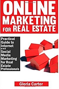 Online Marketing for Real Estate: A Practical Guide to Internet and Social Media Marketing for Real Estate Professionals (Paperback)
