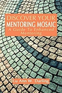 Discover Your Mentoring Mosaic: A Guide to Enhanced Mentoring (Paperback)