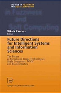 Future Directions for Intelligent Systems and Information Sciences: The Future of Speech and Image Technologies, Brain Computers, WWW, and Bioinformat (Paperback)