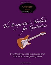 The Songwriters Toolkit for Guitarists: Everything You Need to Organise and Improve Your Songwriting Ideas (Paperback)