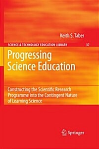 Progressing Science Education: Constructing the Scientific Research Programme Into the Contingent Nature of Learning Science (Paperback)