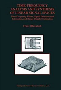 Time-Frequency Analysis and Synthesis of Linear Signal Spaces: Time-Frequency Filters, Signal Detection and Estimation, and Range-Doppler Estimation (Paperback)