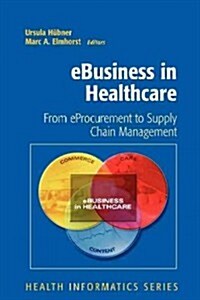 EBusiness in Healthcare : From Eprocurement to Supply Chain Management (Paperback, Softcover reprint of hardcover 1st ed. 2008)