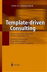 Template-Driven Consulting: How to Slash More Than Half of Your Consulting Costs (Paperback)