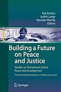 Building a Future on Peace and Justice: Studies on Transitional Justice, Peace and Development the Nuremberg Declaration on Peace and Justice (Paperback)