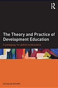 The Theory and Practice of Development Education : A pedagogy for global social justice (Paperback)