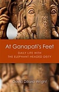 At Ganapati`s Feet - Daily Life with the Elephant-Headed Deity (Paperback)