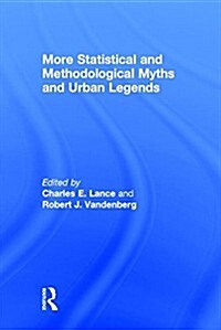 More Statistical and Methodological Myths and Urban Legends : Doctrine, Verity and Fable in Organizational and Social Sciences (Hardcover)